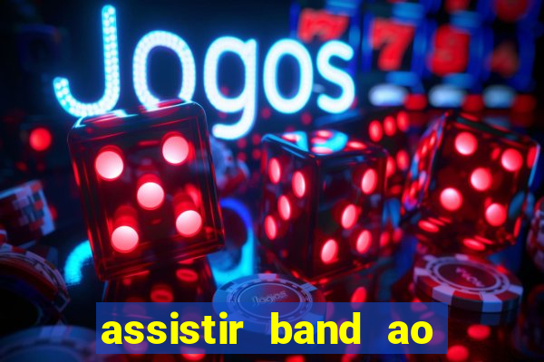 assistir band ao vivo multicanais